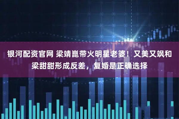银河配资官网 梁靖崑带火明星老婆！又美又飒和梁甜甜形成反差，复婚是正确选择